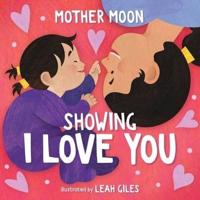 Showing I Love You (A Mother Moon Board Book for Toddlers)