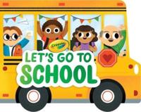 Crayola: Let's Go to School (A Crayola School Bus-Shaped Novelty Board Book for Toddlers)