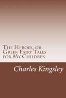 The Heroes, or Greek Fairy Tales for My Children