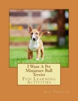 I Want a Pet Miniature Bull Terrier