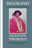 Biography of the Pioneer Physician Chukwuedu Nwokolo.