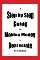 A Step by Step Guide to Making Money in Real Estate!