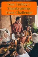 Tom Turkey's Thanksgiving Trivia Challenge: More than 60 questions and answers about the Thanksgiving Holiday