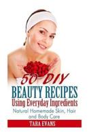 50 DIY Beauty Recipes Using Everyday Ingredients