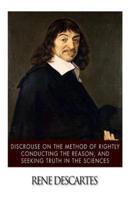 Discourse on the Method of Rightly Conducting the Reason, and Seeking Truth in the Sciences