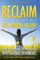 Reclaim Your Energy and Feel Normal Again! Fixing the Root Cause of Your Fatigue With Natural Treatments