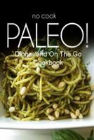 No-Cook Paleo! - Dinner and on the Go Cookbook