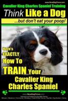 Cavalier King Charles Spaniel Training Think Like a Dog, But Don't Eat Your P