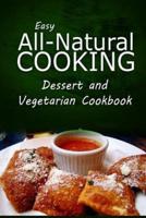 Easy All-Natural Cooking - Dessert and Vegetarian Cookbook