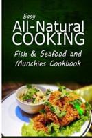 Easy All-Natural Cooking - Fish & Seafood and Munchies Cookbook