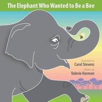 The Elephant Who Wanted to Be a Bee