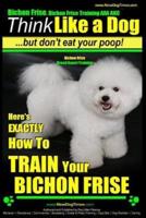 Bichon Frise, Bichon Frise Training, AAA AKC Think Like a Dog - But Don't Eat Your Poop! - Bichon Frise Breed Expert Training