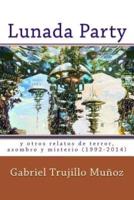 Lunada Party Y Otros Relatos De Terror, Asombro Y Misterio (1992-2014)