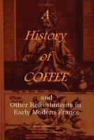 A History of Coffee: and Other Refreshments in Early Modern France