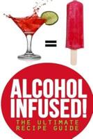 Alcohol Infused! The Ultimate Recipe Guide