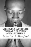 Virginia's Attitude Toward Slavery And Secession