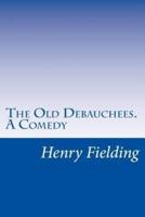 The Old Debauchees. A Comedy