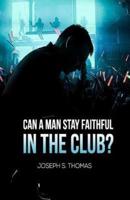 Can A Man Stay Faithful In The Club