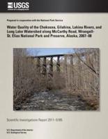 Water Quality of the Chokosna, Gilahina, Lakina Rivers, and Long Lake Watershed Along McCarthy Road, Wrangell- St. Elias National Park and Preserve, Alaska, 2007?08