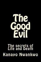 The Good Evil: The secrets of Life and Death