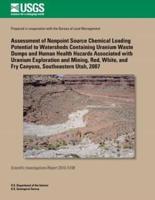 Assessment of Nonpoint Source Chemical Loading Potential to Watersheds Containing Uranium Waste Dumps and Human Health Hazards Associated With Uranium Exploration and Mining, Red, White, and Fry Canyons, Southeastern Utah, 2007