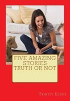 Five Amazing Stories Truth or Not