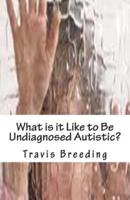 What Is It Like to Be Undiagnosed Autistic?