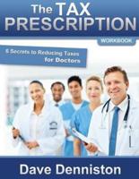 The Tax Prescription Workbook- 6 Secrets to Reducing Taxes for Doctors