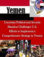 Uncertain Political and Security Situation Challenges U.S. Efforts to Implement a Comprehensive Strategy in Yemen