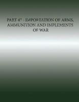 Part 47 - Importation of Arms, Ammunition and Implements of War