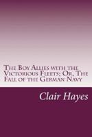 The Boy Allies With the Victorious Fleets; Or, The Fall of the German Navy