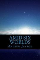 Amid Six Worlds