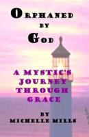 Orphaned by God (A Mystic's Journey Through Grace)