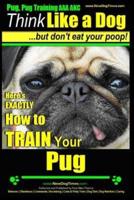 Pug, Pug Training AAA AKC Think Like a Dog, But Don't Eat Your Poop!