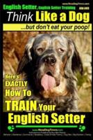 English Setter, English Setter Training AAA AKC Think Like a Dog, But Don't Eat Your Poop!