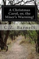 A Christmas Carol, Or, the Miser's Warning!