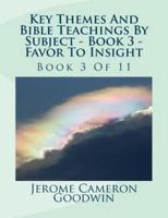 Key Themes And Bible Teachings By Subject - Book 3 - Favor To Insight