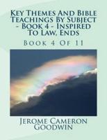 Key Themes And Bible Teachings By Subject - Book 4 - Inspired To Law, Ends