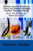 Texas Jack's Famous "How to Make Infused Vodka" Recipe Book