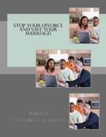 Stop Your Divorce and Save Your Marriage!