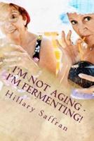 I'm Not Aging - I'm Fermenting!