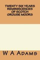 Twenty Six Years Reminiscences Of Scotch Grouse Moors