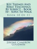 Key Themes And Bible Teachings By Subject - Book 10 - Sons To Walk