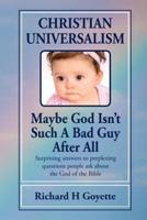 Christian Universalism, Maybe God Isn't Such A Bad Guy After All