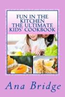 Fun in the Kitchen The Ultimate Kids' Cookbook