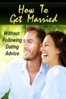 How To Get Married Without Following Dating Advice