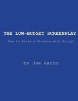 The Low-Budget Screenplay How to Write a Produce-Able Script