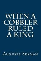 When a Cobbler Ruled a King