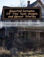 Haunted Screams Of The Soul- Angel and Ghost Stories