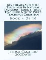 Key Themes And Bible Teachings By Natural Divisions - Book 4 - Jesus' Teachings New To Paul's Teachings Christian